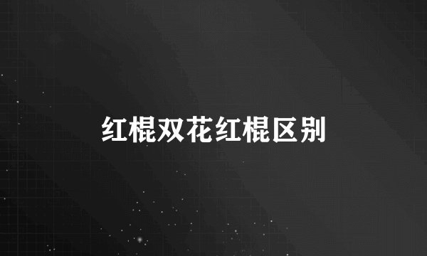 红棍双花红棍区别