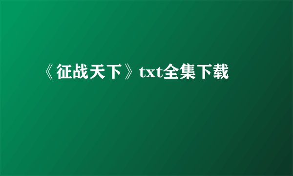 《征战天下》txt全集下载