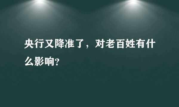 央行又降准了，对老百姓有什么影响？
