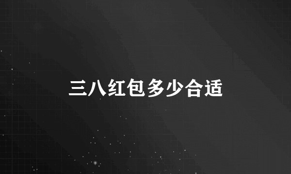 三八红包多少合适