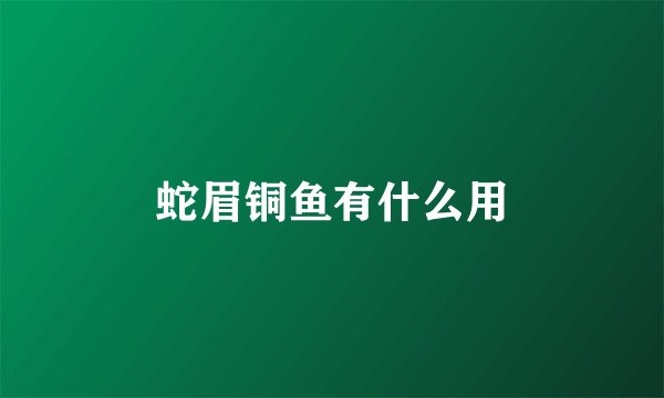 蛇眉铜鱼有什么用