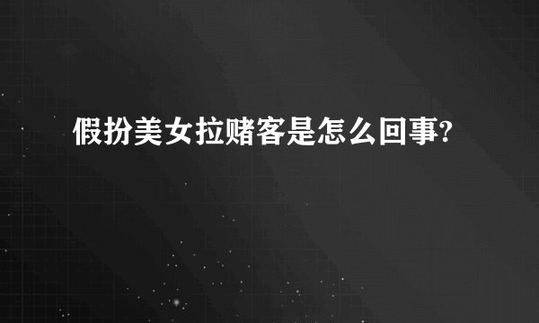 假扮美女拉赌客是怎么回事?
