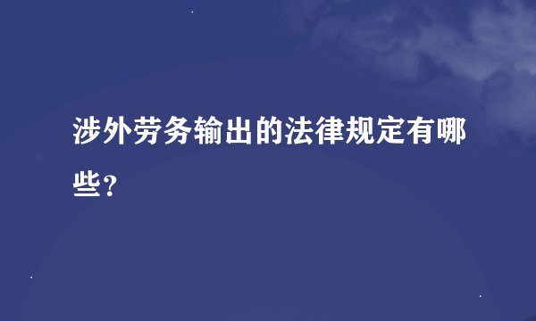 涉外劳务输出的法律规定有哪些？