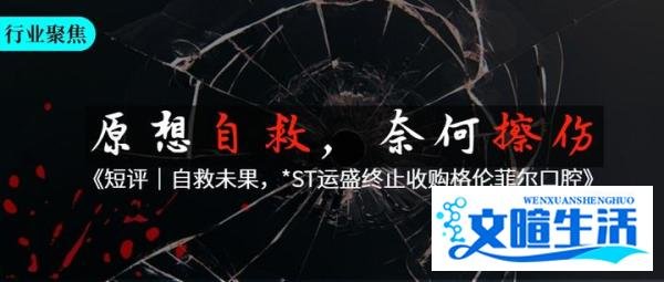 短评｜自救未果，*ST运盛终止收购格伦菲尔