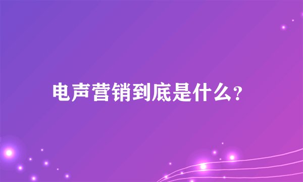 电声营销到底是什么？