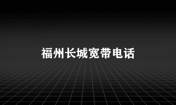 福州长城宽带电话