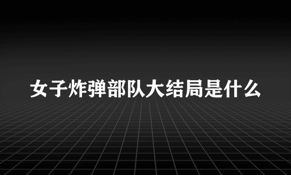 女子炸弹部队大结局是什么