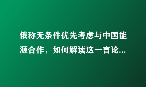 俄称无条件优先考虑与中国能源合作，如何解读这一言论？ 03 头像是我可爱的妹妹