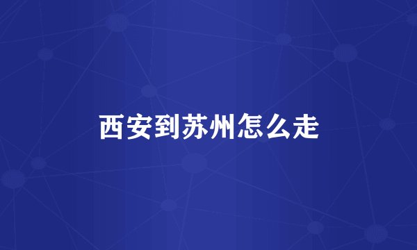 西安到苏州怎么走