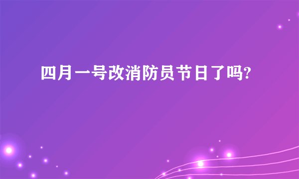 四月一号改消防员节日了吗?