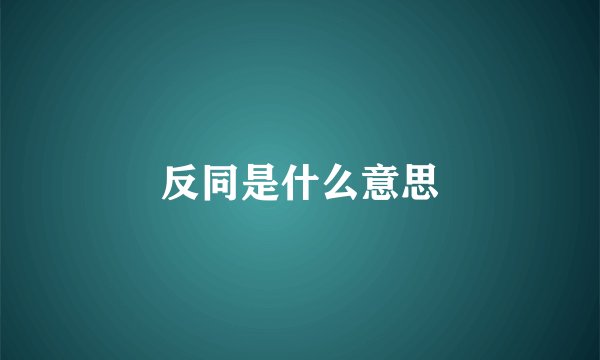 反同是什么意思