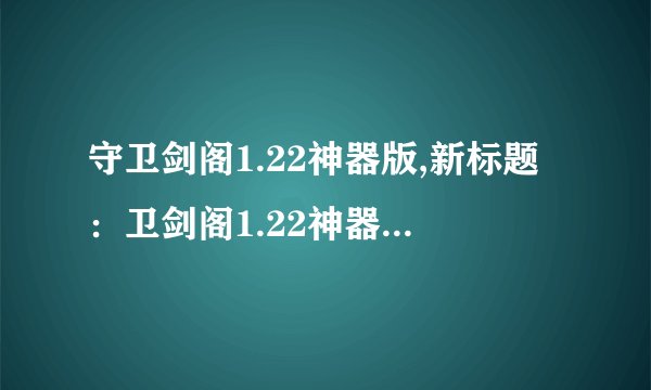 守卫剑阁1.22神器版,新标题：卫剑阁1.22神器版-保卫家园