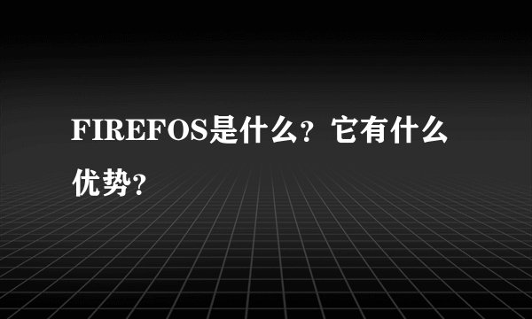 FIREFOS是什么？它有什么优势？