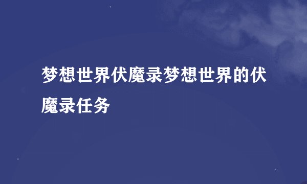 梦想世界伏魔录梦想世界的伏魔录任务