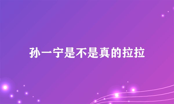 孙一宁是不是真的拉拉