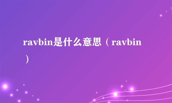 ravbin是什么意思（ravbin）