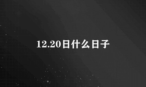 12.20日什么日子