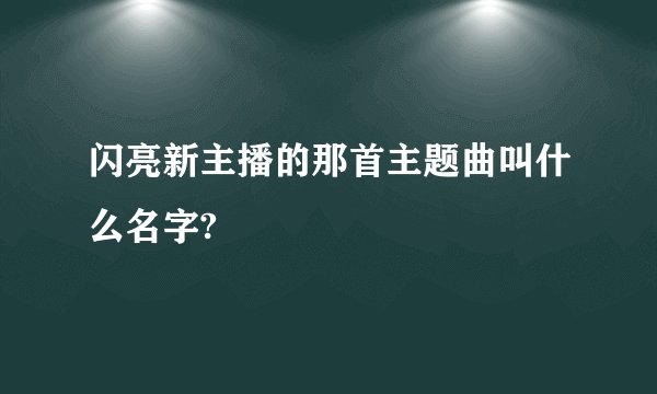 闪亮新主播的那首主题曲叫什么名字?