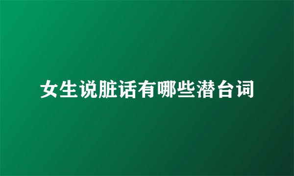 女生说脏话有哪些潜台词