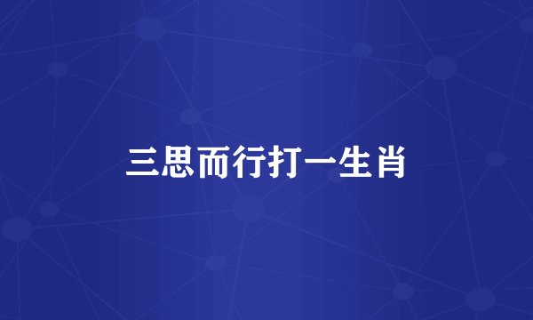 三思而行打一生肖