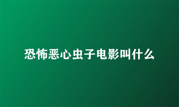 恐怖恶心虫子电影叫什么