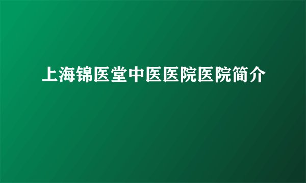 上海锦医堂中医医院医院简介