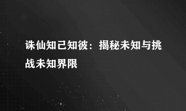 诛仙知己知彼：揭秘未知与挑战未知界限