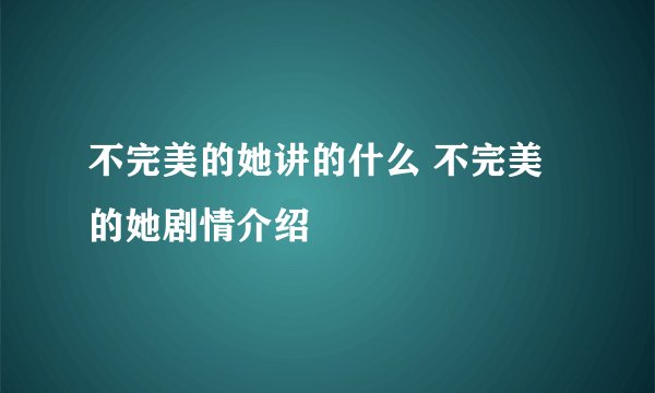 不完美的她讲的什么 不完美的她剧情介绍