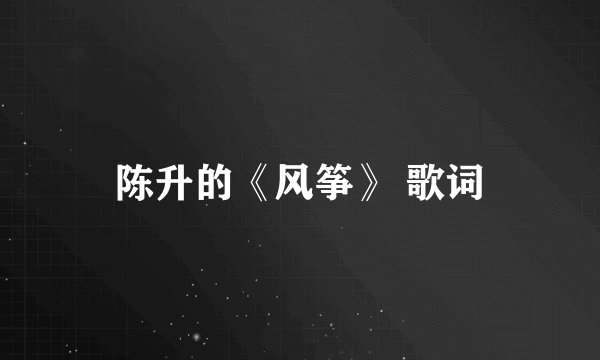陈升的《风筝》 歌词
