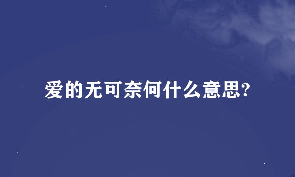 爱的无可奈何什么意思?