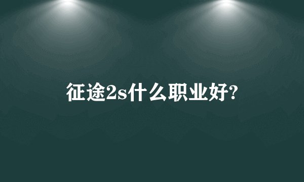 征途2s什么职业好?