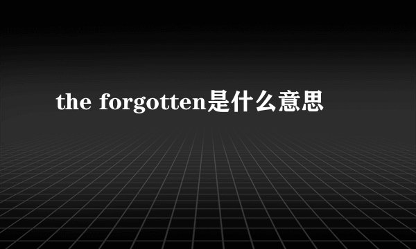 the forgotten是什么意思