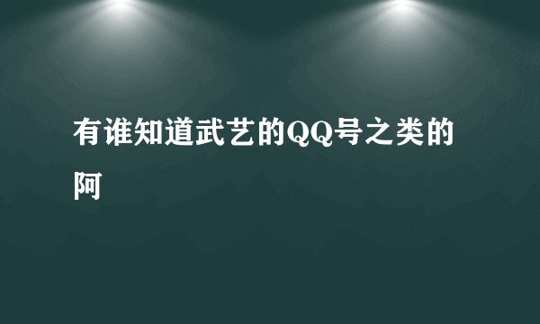 有谁知道武艺的QQ号之类的阿