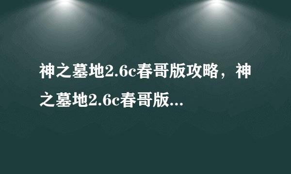 神之墓地2.6c春哥版攻略，神之墓地2.6c春哥版攻略分享