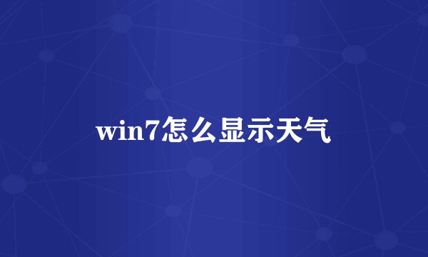 win7怎么显示天气