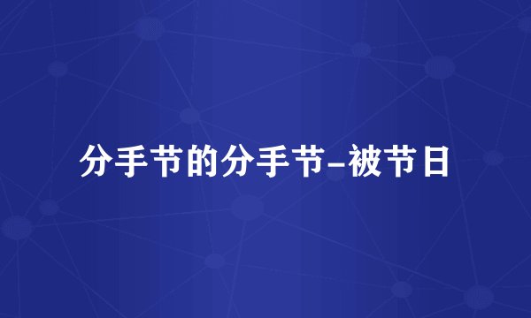 分手节的分手节-被节日