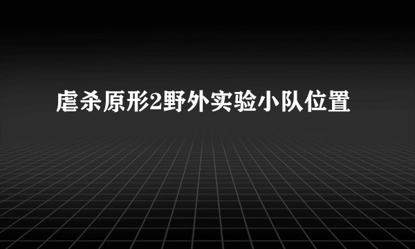 虐杀原形2野外实验小队位置
