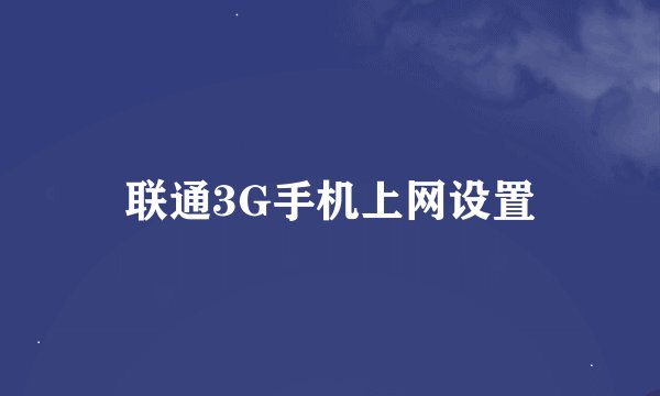 联通3G手机上网设置