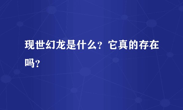 现世幻龙是什么？它真的存在吗？