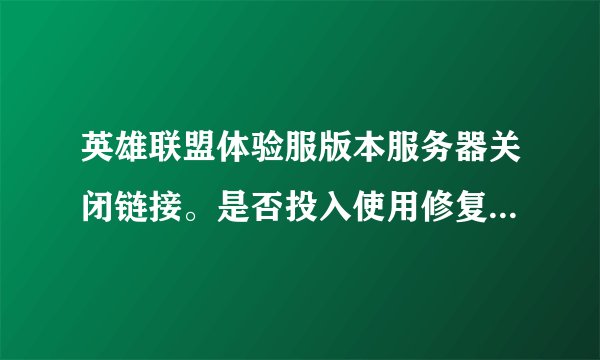 英雄联盟体验服版本服务器关闭链接。是否投入使用修复程序进行修复?