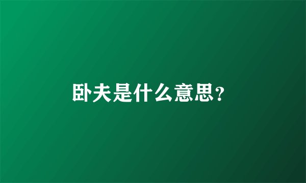 卧夫是什么意思？