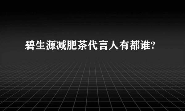 碧生源减肥茶代言人有都谁?