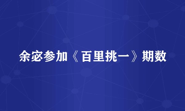余宓参加《百里挑一》期数