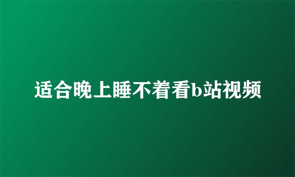 适合晚上睡不着看b站视频