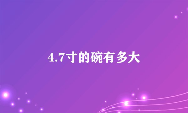 4.7寸的碗有多大