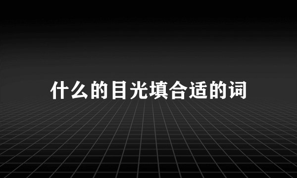 什么的目光填合适的词