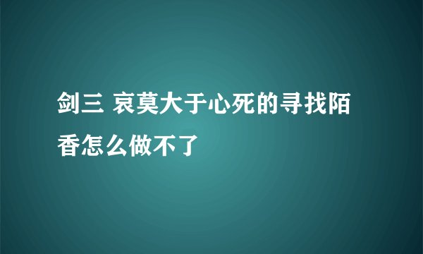 剑三 哀莫大于心死的寻找陌香怎么做不了