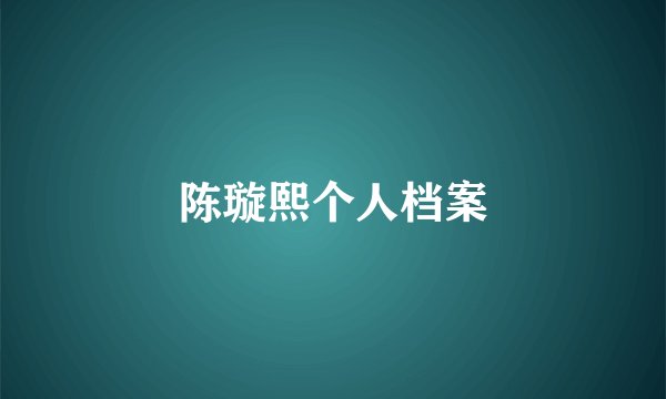 陈璇熙个人档案