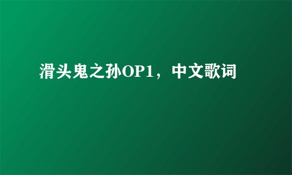 滑头鬼之孙OP1，中文歌词