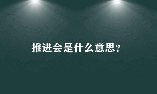 推进会是什么意思？